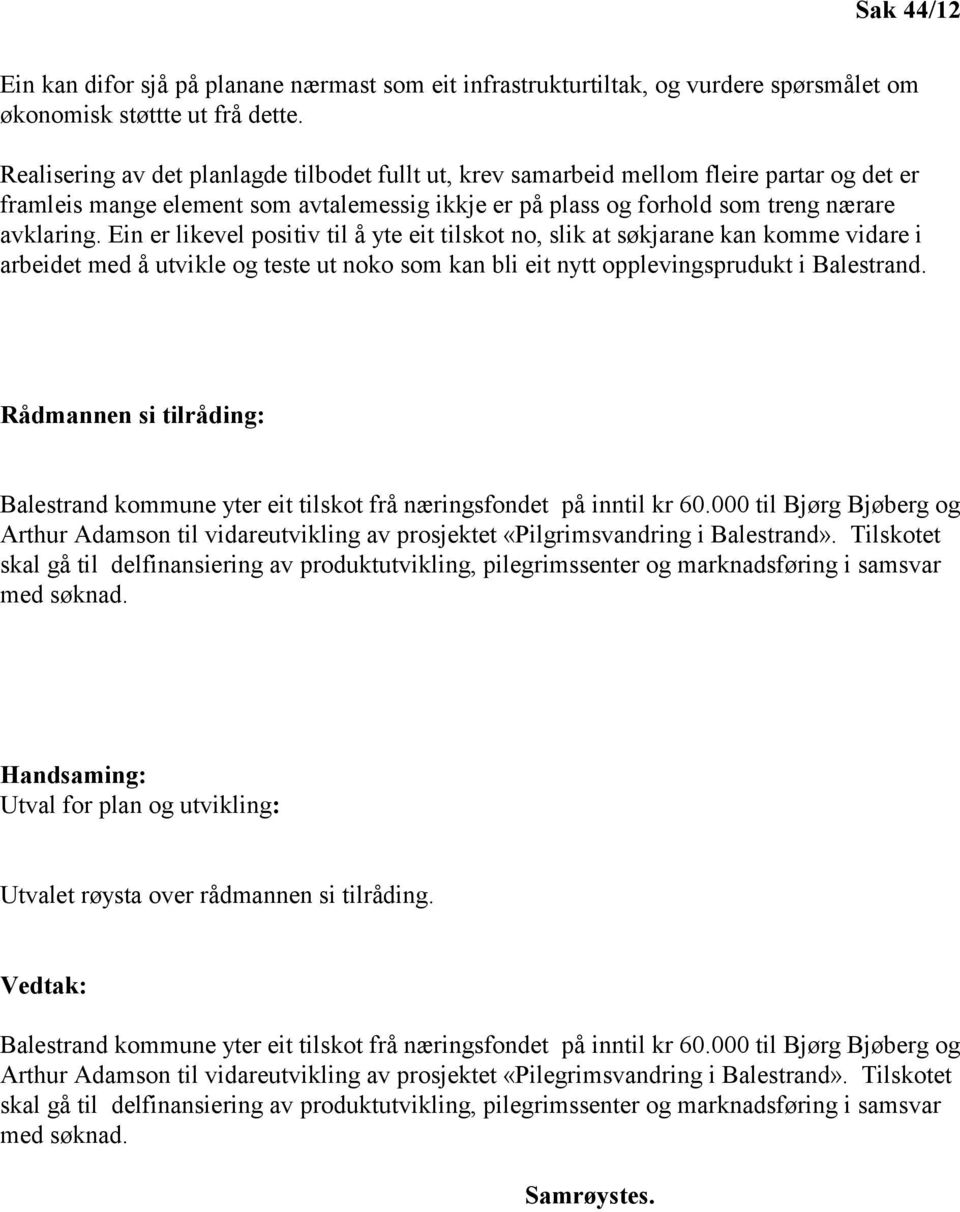 Ein er likevel positiv til å yte eit tilskot no, slik at søkjarane kan komme vidare i arbeidet med å utvikle og teste ut noko som kan bli eit nytt opplevingsprudukt i Balestrand.