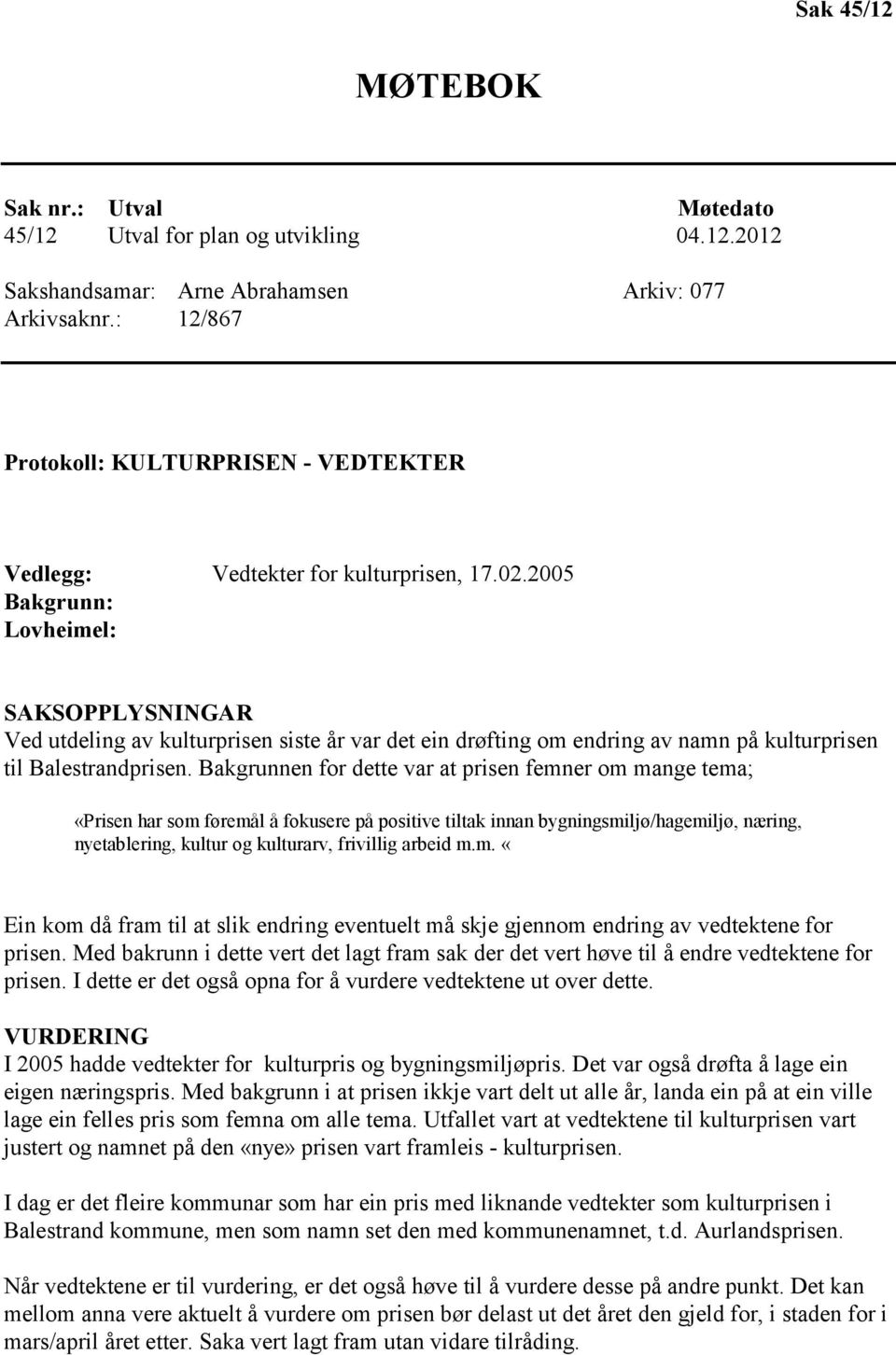 2005 Bakgrunn: Lovheimel: SAKSOPPLYSNINGAR Ved utdeling av kulturprisen siste år var det ein drøfting om endring av namn på kulturprisen til Balestrandprisen.