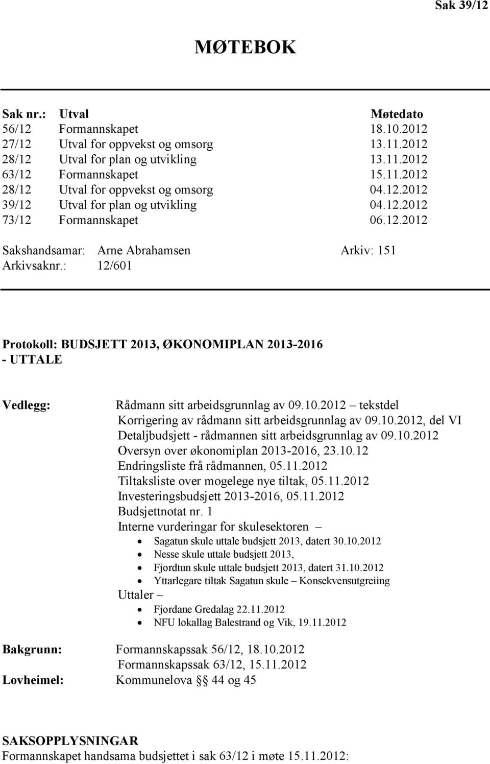 : 12/601 Protokoll: BUDSJETT 2013, ØKONOMIPLAN 2013-2016 - UTTALE Vedlegg: Rådmann sitt arbeidsgrunnlag av 09.10.2012 tekstdel Korrigering av rådmann sitt arbeidsgrunnlag av 09.10.2012, del VI Detaljbudsjett - rådmannen sitt arbeidsgrunnlag av 09.