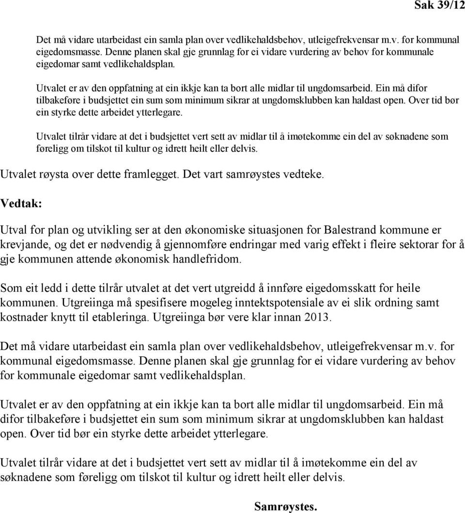 Ein må difor tilbakeføre i budsjettet ein sum som minimum sikrar at ungdomsklubben kan haldast open. Over tid bør ein styrke dette arbeidet ytterlegare.