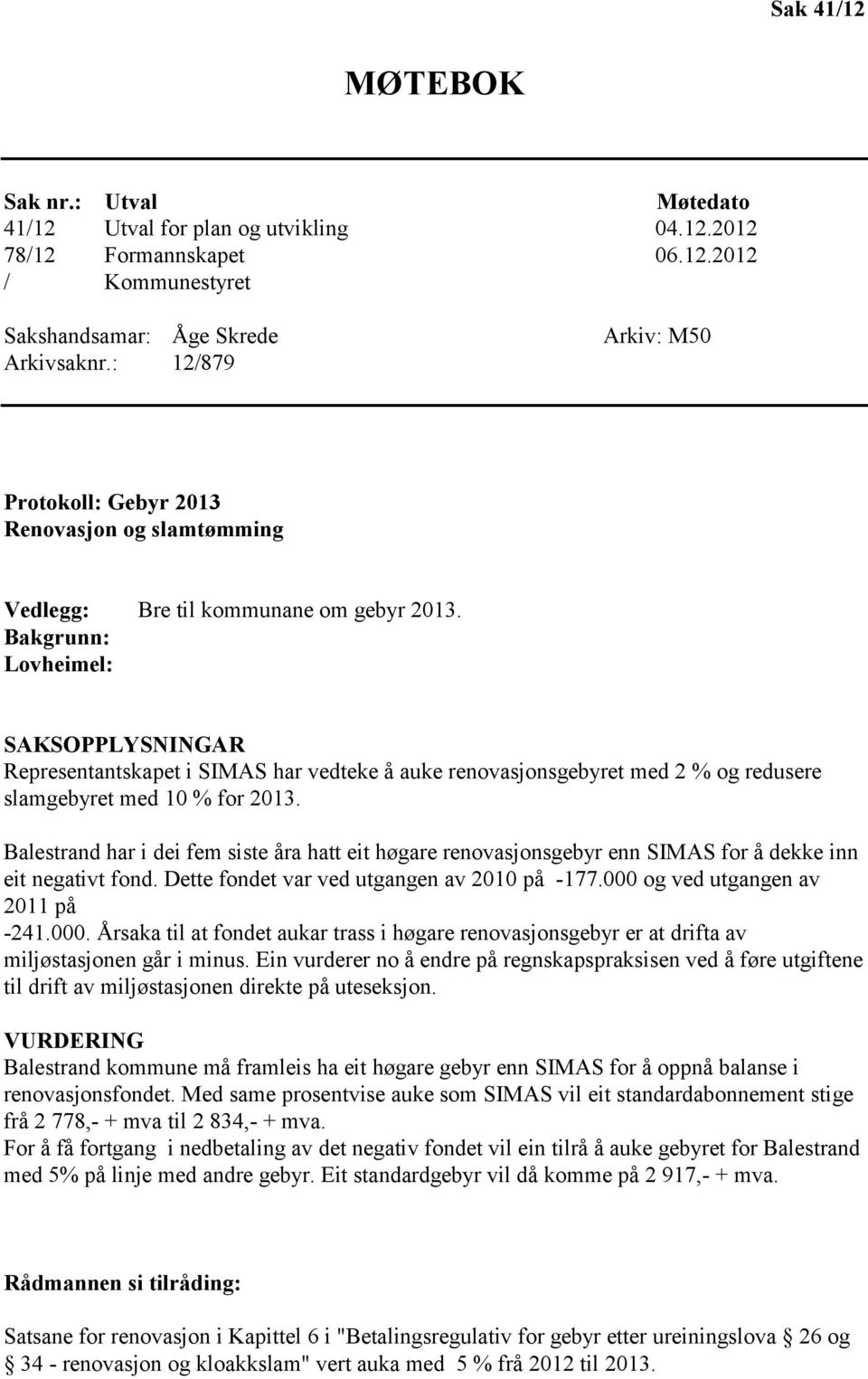 Bakgrunn: Lovheimel: SAKSOPPLYSNINGAR Representantskapet i SIMAS har vedteke å auke renovasjonsgebyret med 2 % og redusere slamgebyret med 10 % for 2013.