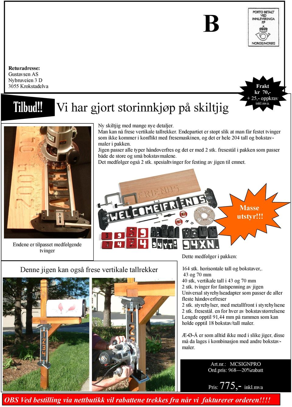 Jigen passer alle typer håndoverfres og det er med 2 stk. fresestål i pakken som passer både de store og små bokstavmalene. Det medfølger også 2 stk. spesialtvinger for festing av jigen til emnet.