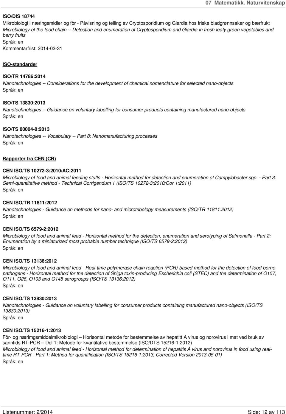 and enumeration of Cryptosporidium and Giardia in fresh leafy green vegetables and berry fruits Kommentarfrist: 2014-03-31 ISO-standarder ISO/TR 14786:2014 Nanotechnologies -- Considerations for the