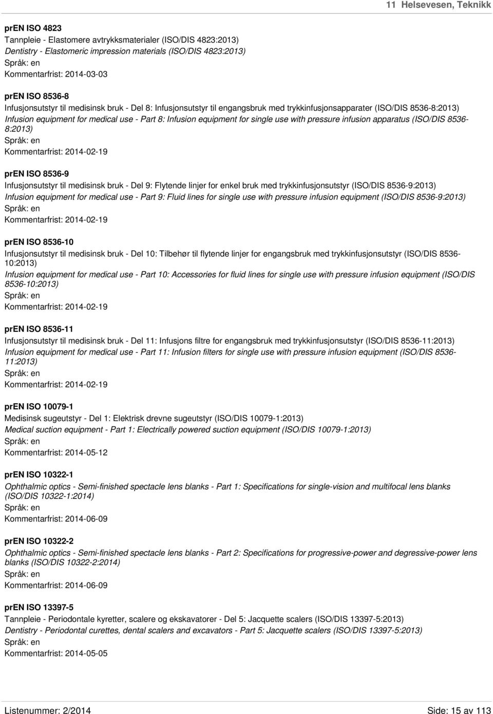 for single use with pressure infusion apparatus (ISO/DIS 8536-8:2013) pren ISO 8536-9 Infusjonsutstyr til medisinsk bruk - Del 9: Flytende linjer for enkel bruk med trykkinfusjonsutstyr (ISO/DIS