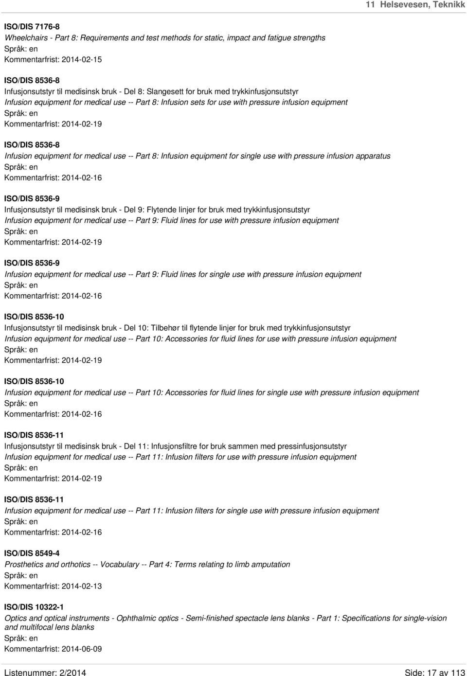 equipment for medical use -- Part 8: Infusion equipment for single use with pressure infusion apparatus Kommentarfrist: 2014-02-16 ISO/DIS 8536-9 Infusjonsutstyr til medisinsk bruk - Del 9: Flytende