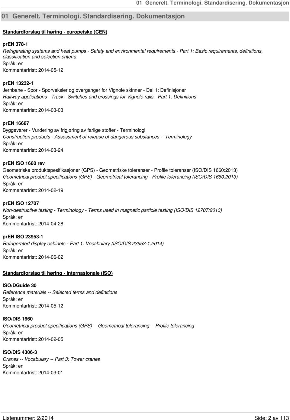 definitions, classification and selection criteria Kommentarfrist: 2014-05-12 pren 13232-1 Jernbane - Spor - Sporveksler og overganger for Vignole skinner - Del 1: Definisjoner Railway applications -