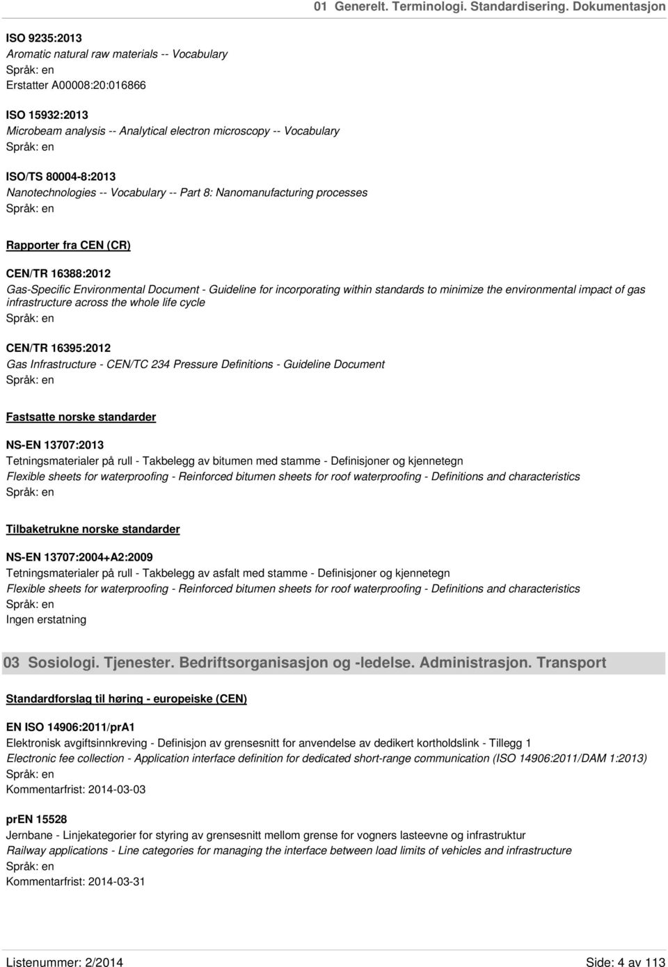 80004-8:2013 Nanotechnologies -- Vocabulary -- Part 8: Nanomanufacturing processes Rapporter fra CEN (CR) CEN/TR 16388:2012 Gas-Specific Environmental Document - Guideline for incorporating within