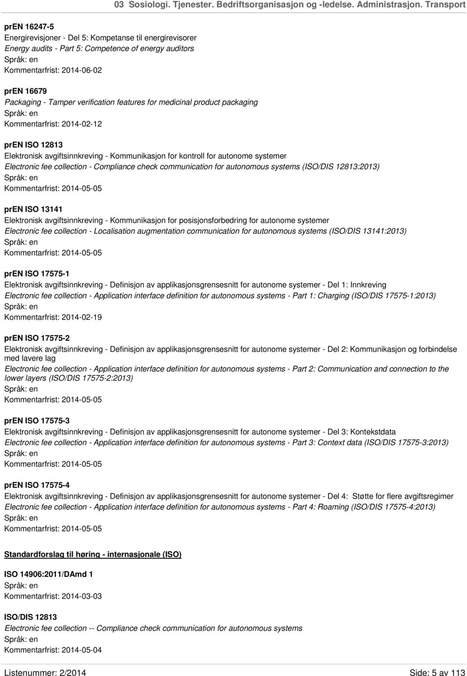 verification features for medicinal product packaging Kommentarfrist: 2014-02-12 pren ISO 12813 Elektronisk avgiftsinnkreving - Kommunikasjon for kontroll for autonome systemer Electronic fee