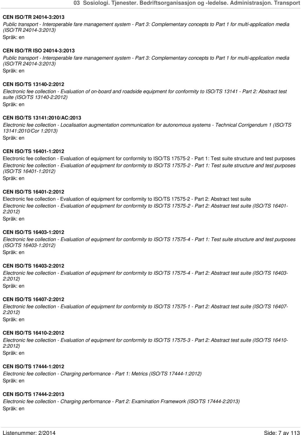 24014-3:2013 Public transport - Interoperable fare management system - Part 3: Complementary concepts to Part 1 for multi-application media (ISO/TR 24014-3:2013) CEN ISO/TS 13140-2:2012 Electronic