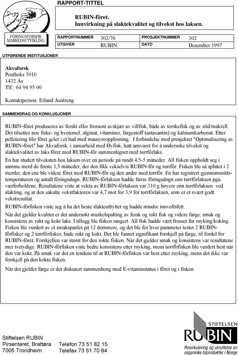 : 64 94 95 00 Kontaktperson: Erland Austreng SAMMENDRAG OG KONKLUSJONER RUBIN-fôret produseres av ferskt eller frossent avskjær av villfisk, både av torskefisk og av sild/makrell.