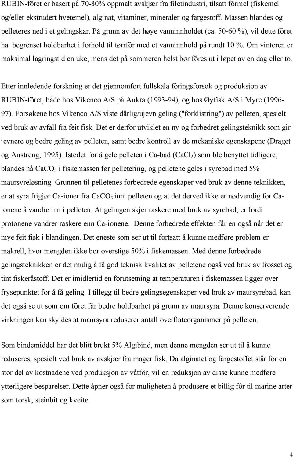 Om vinteren er maksimal lagringstid en uke, mens det på sommeren helst bør fôres ut i løpet av en dag eller to.