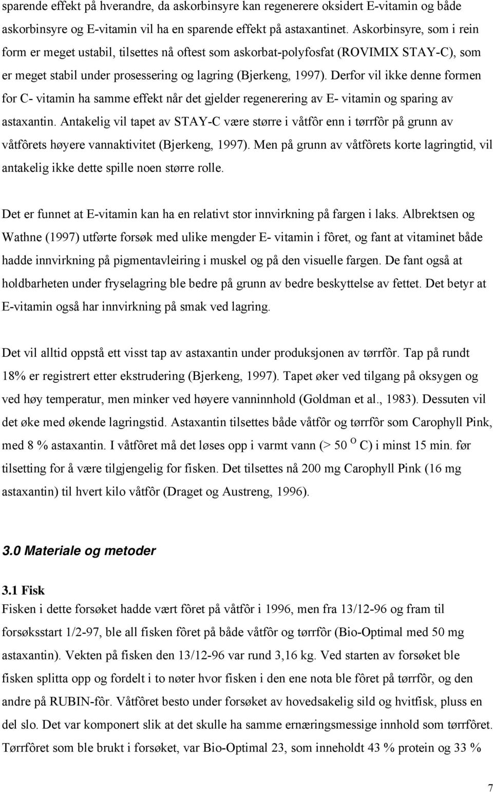 Derfor vil ikke denne formen for C- vitamin ha samme effekt når det gjelder regenerering av E- vitamin og sparing av astaxantin.