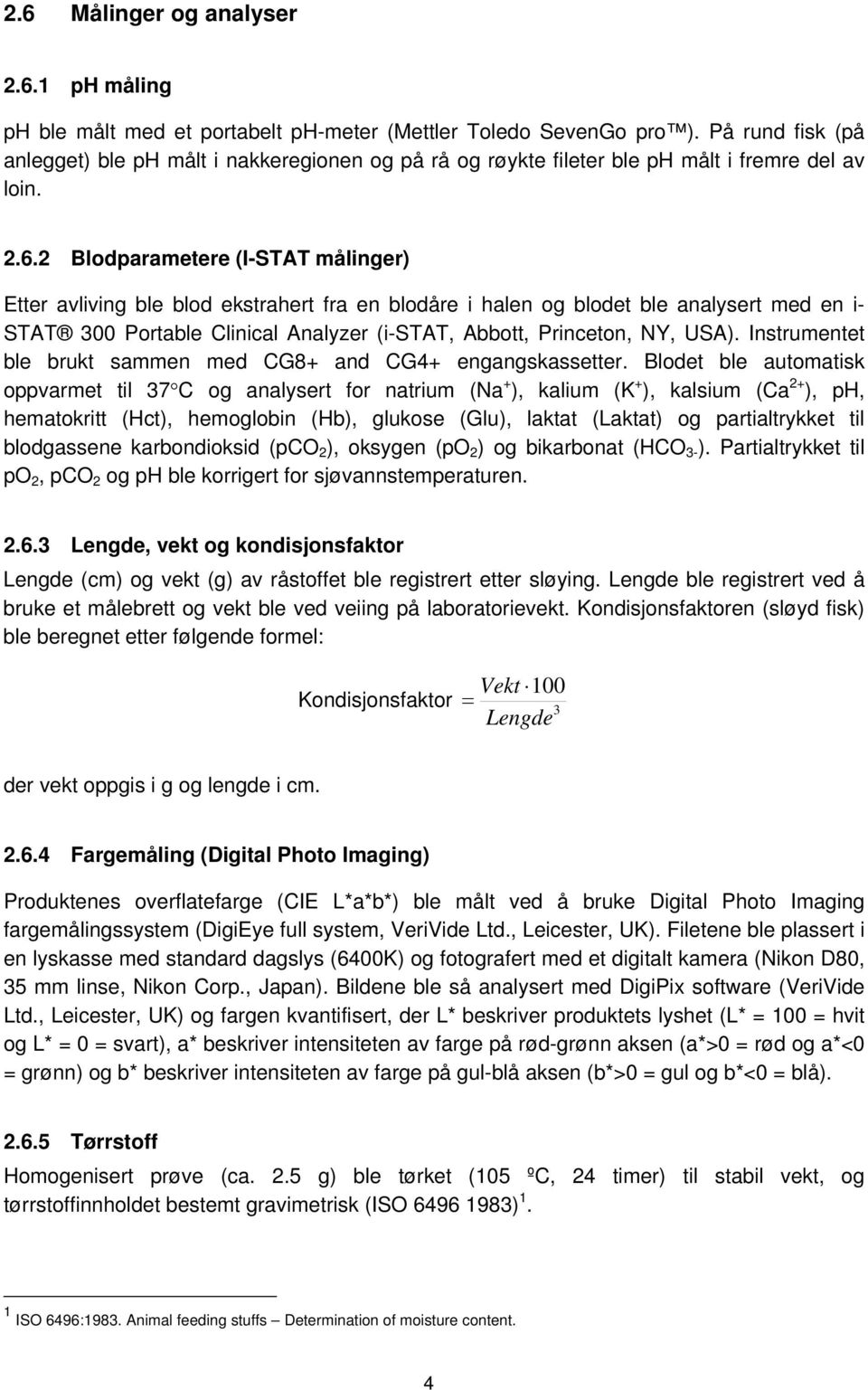 2 Blodparametere (I-STAT målinger) Etter avliving ble blod ekstrahert fra en blodåre i halen og blodet ble analysert med en i- STAT 300 Portable Clinical Analyzer (i-stat, Abbott, Princeton, NY, USA).