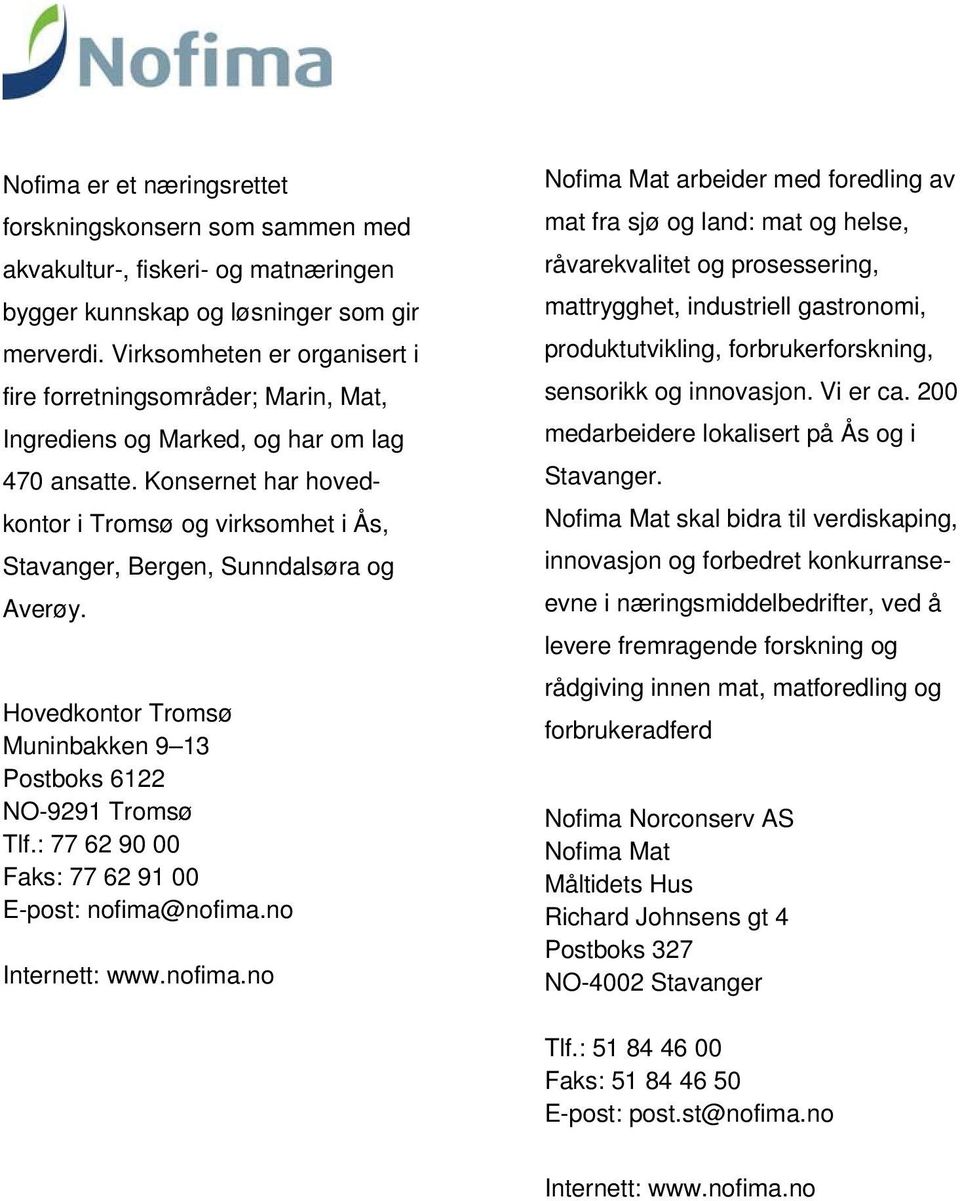 Konsernet har hovedkontor i Tromsø og virksomhet i Ås, Stavanger, Bergen, Sunndalsøra og Averøy. Hovedkontor Tromsø Muninbakken 9 13 Postboks 6122 NO-9291 Tromsø Tlf.