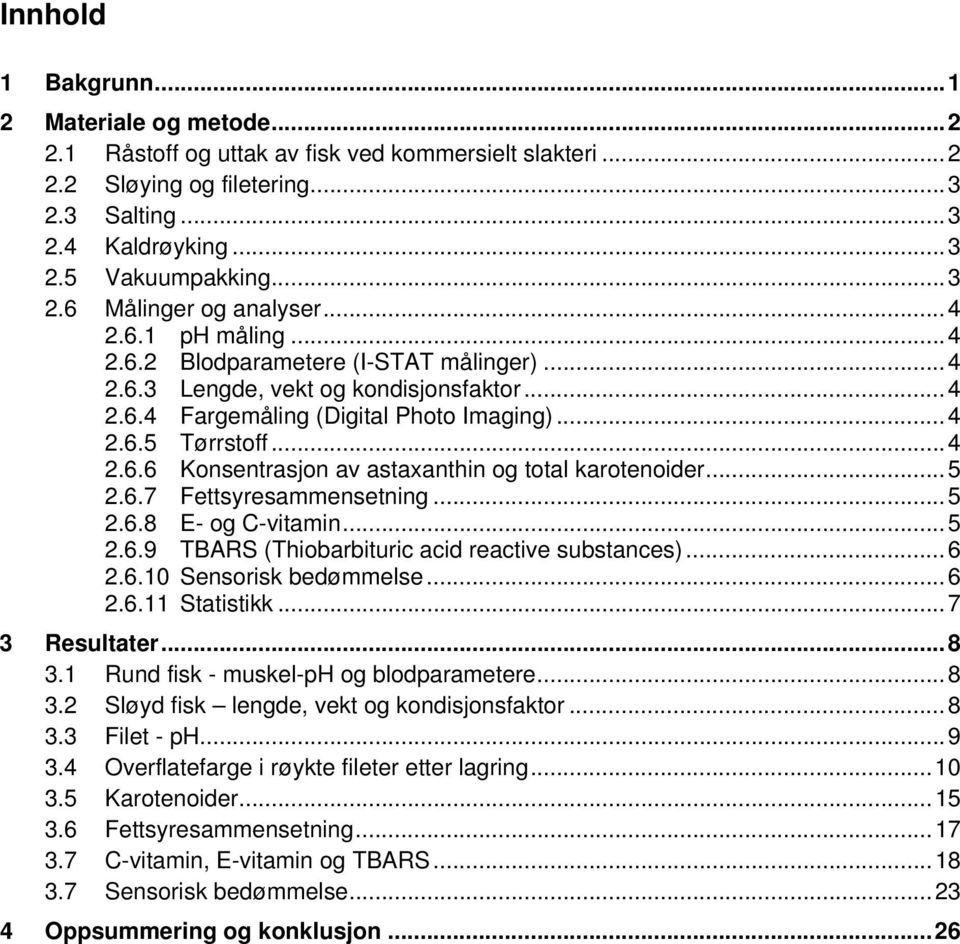 .. 4 2.6.6 Konsentrasjon av astaxanthin og total karotenoider... 5 2.6.7 Fettsyresammensetning... 5 2.6.8 E- og C-vitamin... 5 2.6.9 TBARS (Thiobarbituric acid reactive substances)... 6 2.6.10 Sensorisk bedømmelse.