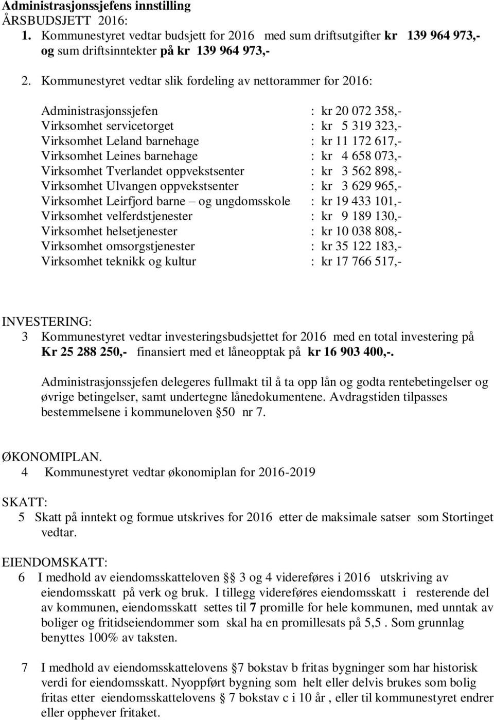 Leines barnehage : kr 4 658 073,- Virksomhet Tverlandet oppvekstsenter : kr 3 562 898,- Virksomhet Ulvangen oppvekstsenter : kr 3 629 965,- Virksomhet Leirfjord barne og ungdomsskole : kr 19 433