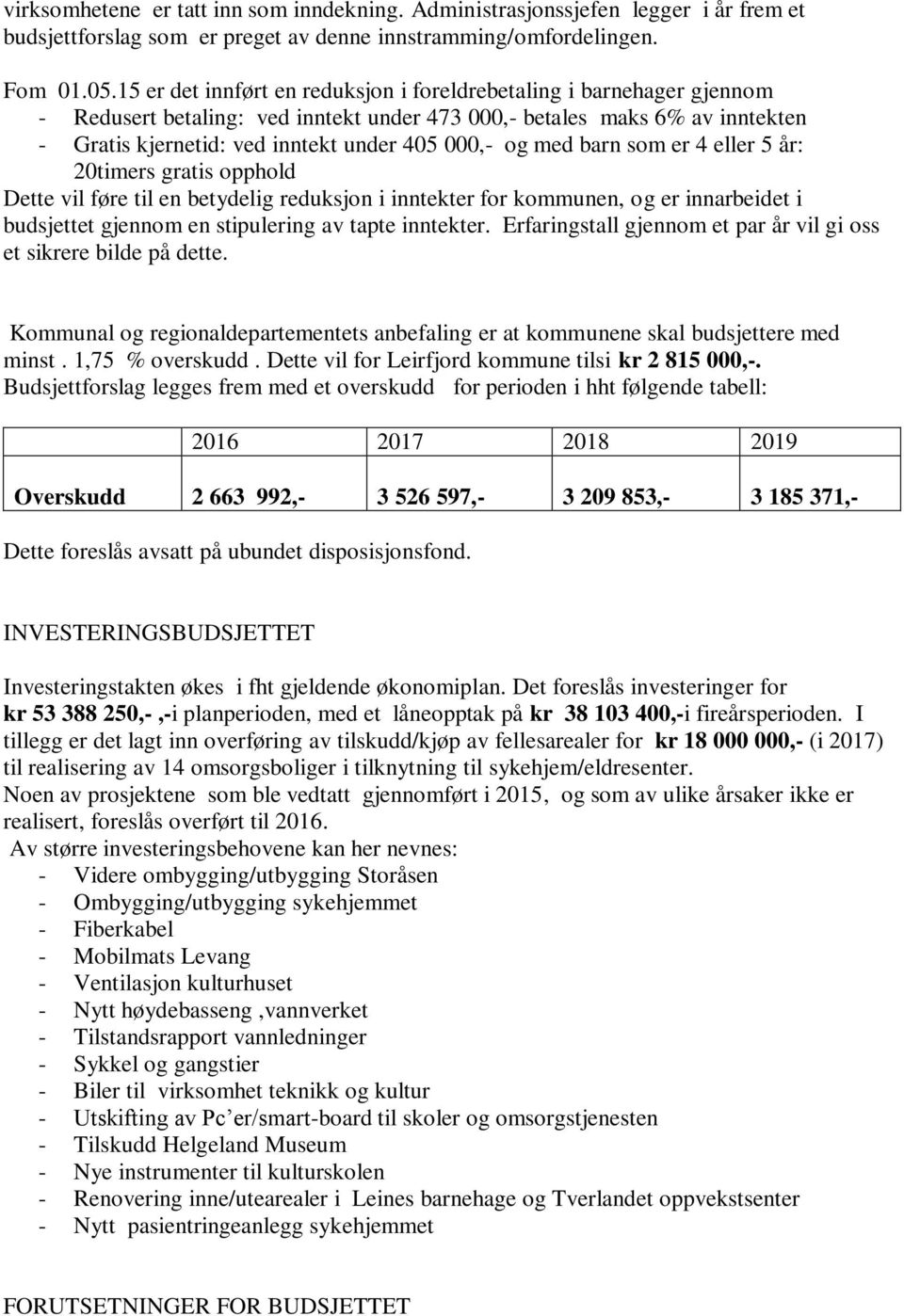 med barn som er 4 eller 5 år: 20timers gratis opphold Dette vil føre til en betydelig reduksjon i inntekter for kommunen, og er innarbeidet i budsjettet gjennom en stipulering av tapte inntekter.