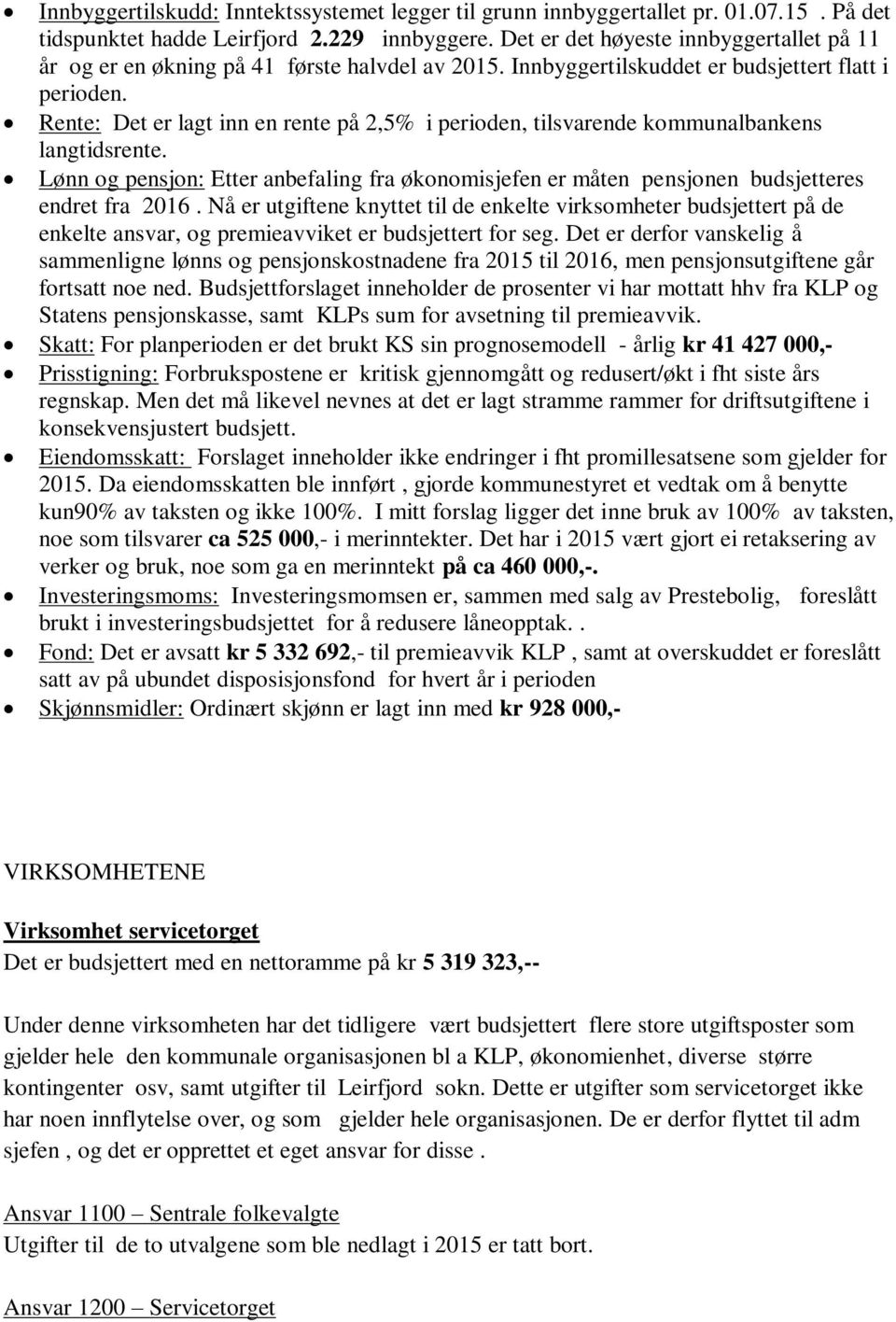 Rente: Det er lagt inn en rente på 2,5% i perioden, tilsvarende kommunalbankens langtidsrente. Lønn og pensjon: Etter anbefaling fra økonomisjefen er måten pensjonen budsjetteres endret fra 2016.