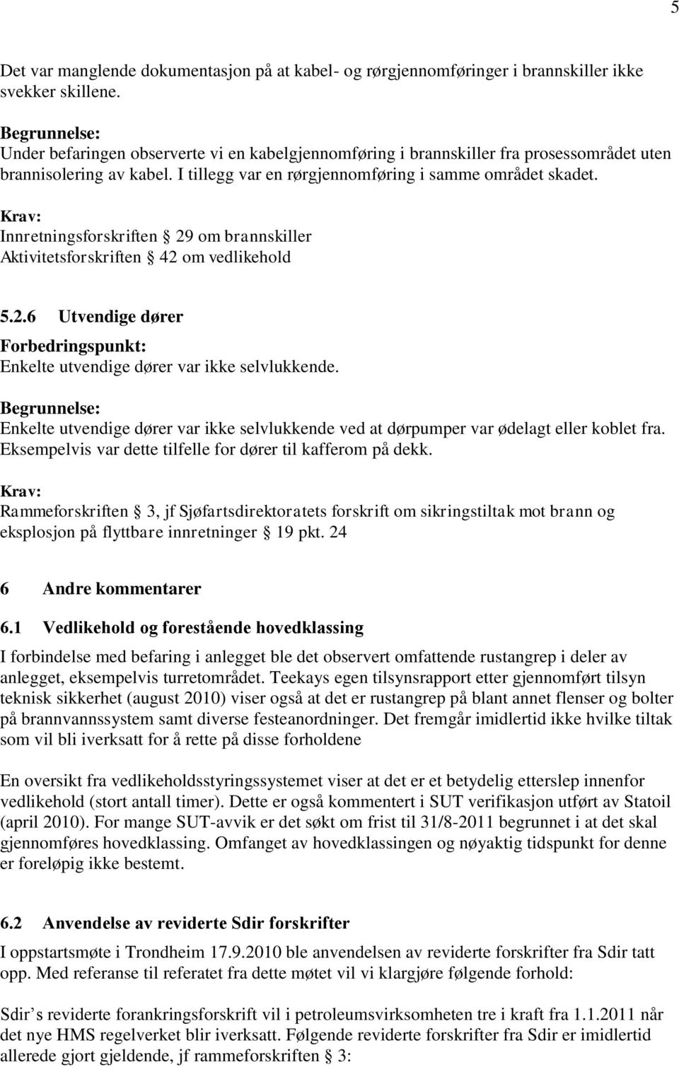 Innretningsforskriften 29 om brannskiller Aktivitetsforskriften 42 om vedlikehold 5.2.6 Utvendige dører Enkelte utvendige dører var ikke selvlukkende.