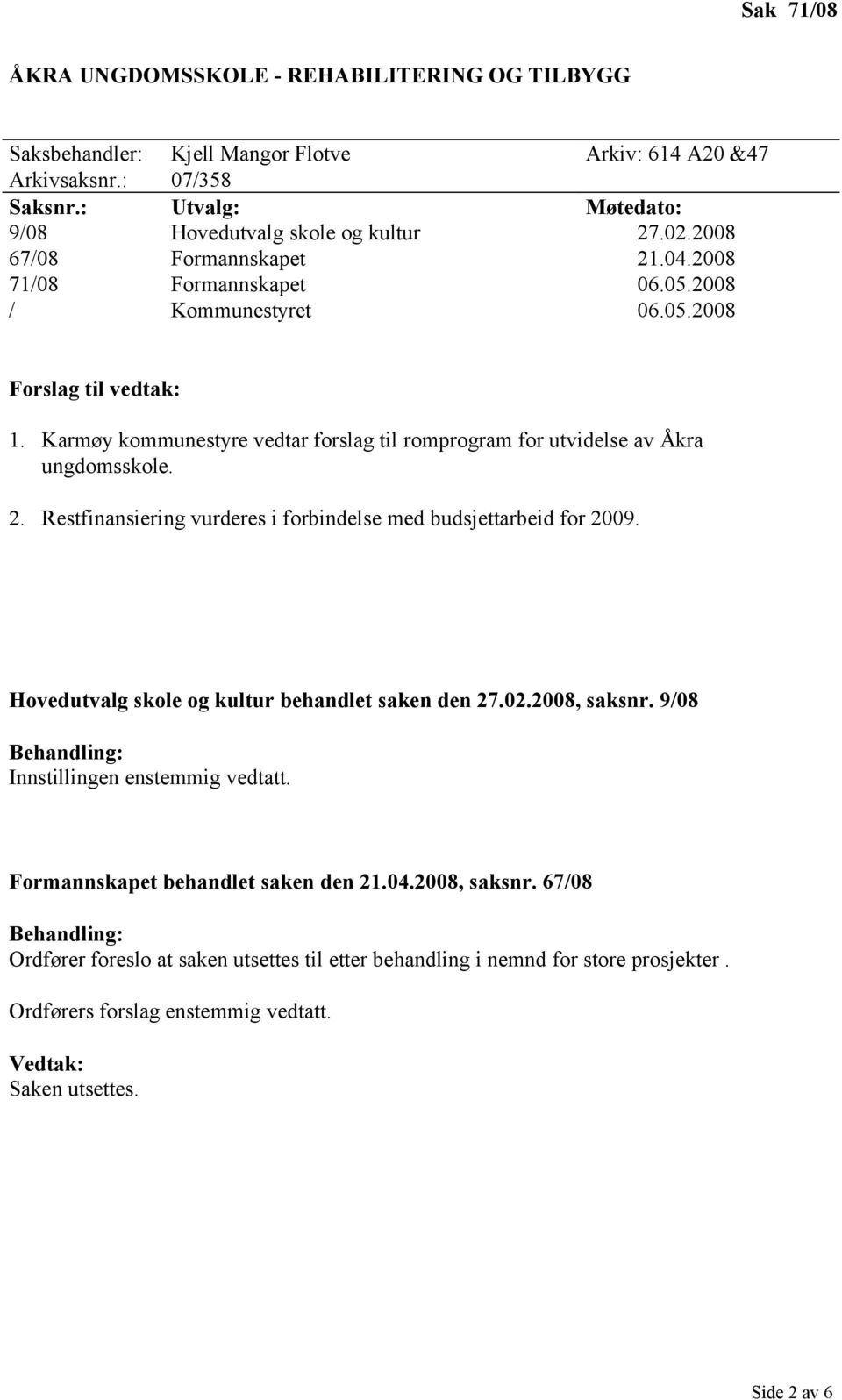 Karmøy kommunestyre vedtar forslag til romprogram for utvidelse av Åkra ungdomsskole. 2. Restfinansiering vurderes i forbindelse med budsjettarbeid for 2009.