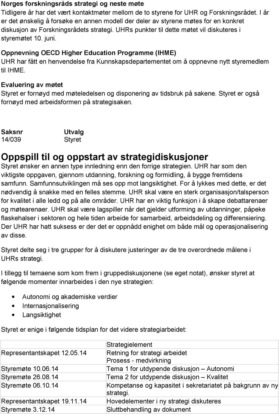 Oppnevning OECD Higher Education Programme (IHME) UHR har fått en henvendelse fra Kunnskapsdepartementet om å oppnevne nytt styremedlem til IHME.