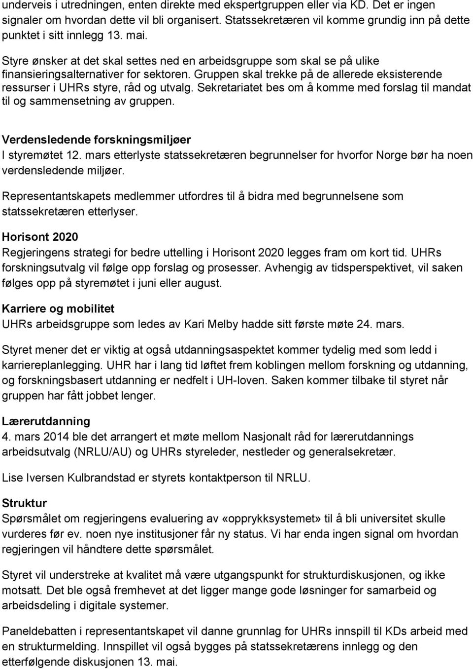 Gruppen skal trekke på de allerede eksisterende ressurser i UHRs styre, råd og utvalg. Sekretariatet bes om å komme med forslag til mandat til og sammensetning av gruppen.