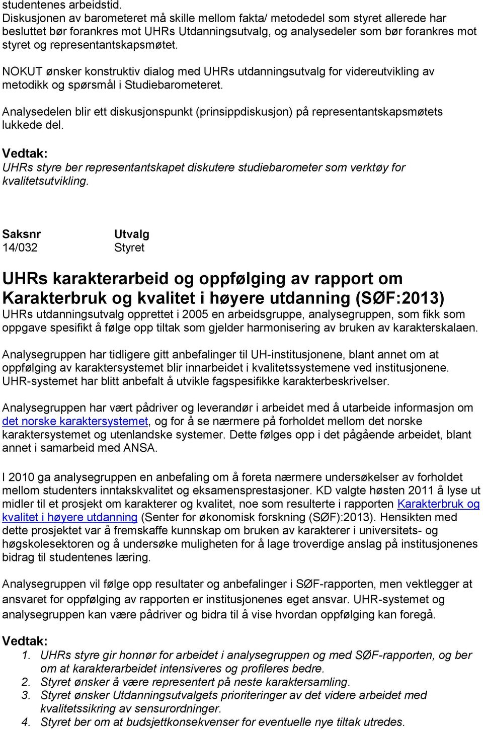 representantskapsmøtet. NOKUT ønsker konstruktiv dialog med UHRs utdanningsutvalg for videreutvikling av metodikk og spørsmål i Studiebarometeret.