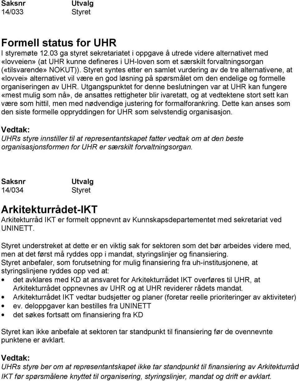 Styret syntes etter en samlet vurdering av de tre alternativene, at «lovvei» alternativet vil være en god løsning på spørsmålet om den endelige og formelle organiseringen av UHR.