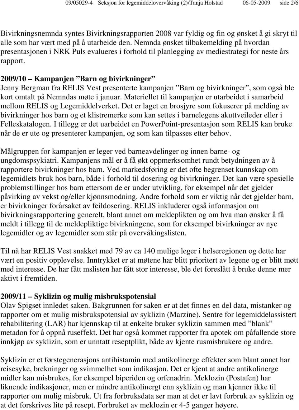 2009/10 Kampanjen Barn og bivirkninger Jenny Bergman fra RELIS Vest presenterte kampanjen Barn og bivirkninger, som også ble kort omtalt på Nemndas møte i januar.