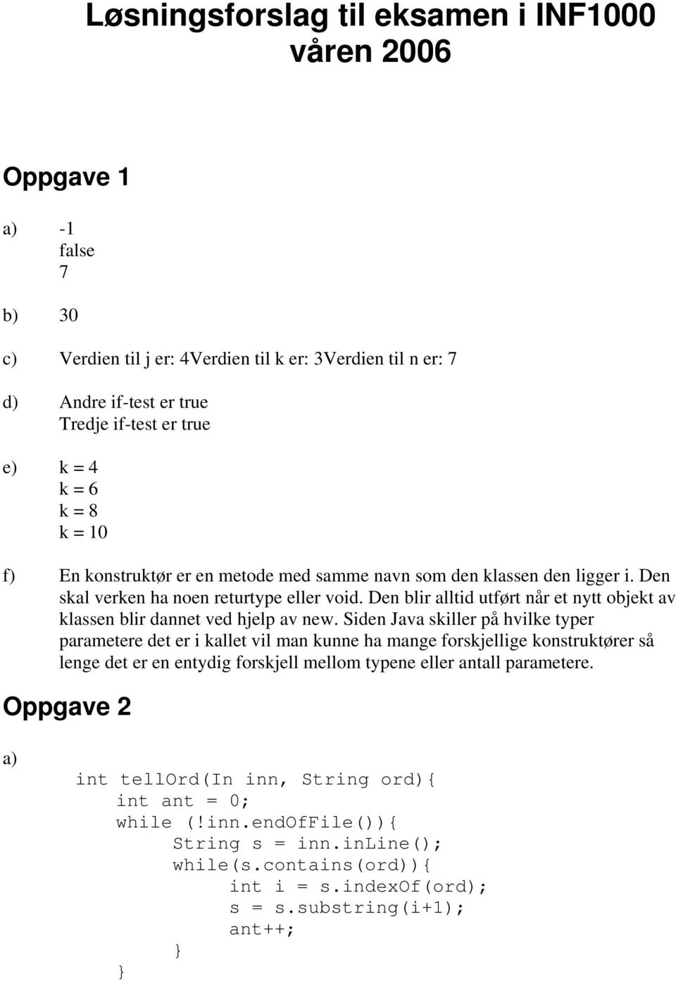 Den blir alltid utført når et nytt objekt av klassen blir dannet ved hjelp av new.