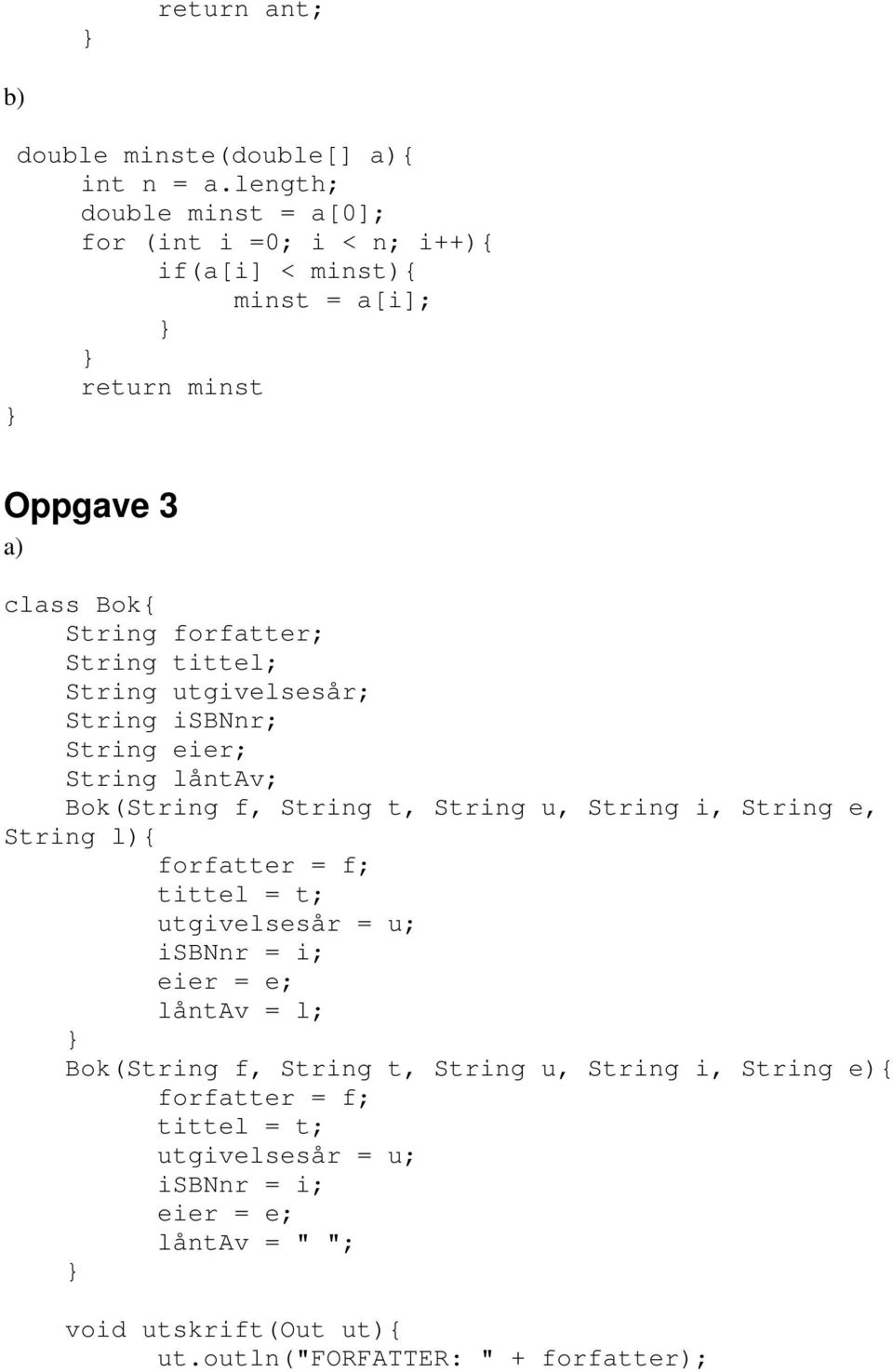 tittel; String utgivelsesår; String isbnnr; String eier; String låntav; Bok(String f, String t, String u, String i, String e, String l){ forfatter = f;