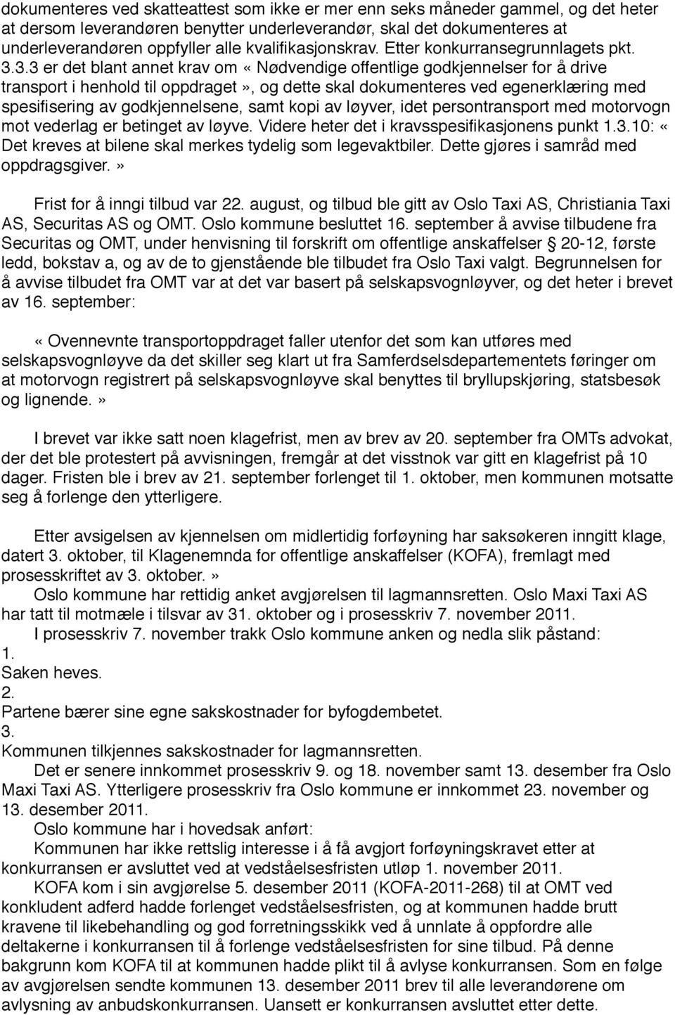 3.3 er det blant annet krav om «Nødvendige offentlige godkjennelser for å drive transport i henhold til oppdraget», og dette skal dokumenteres ved egenerklæring med spesifisering av godkjennelsene,