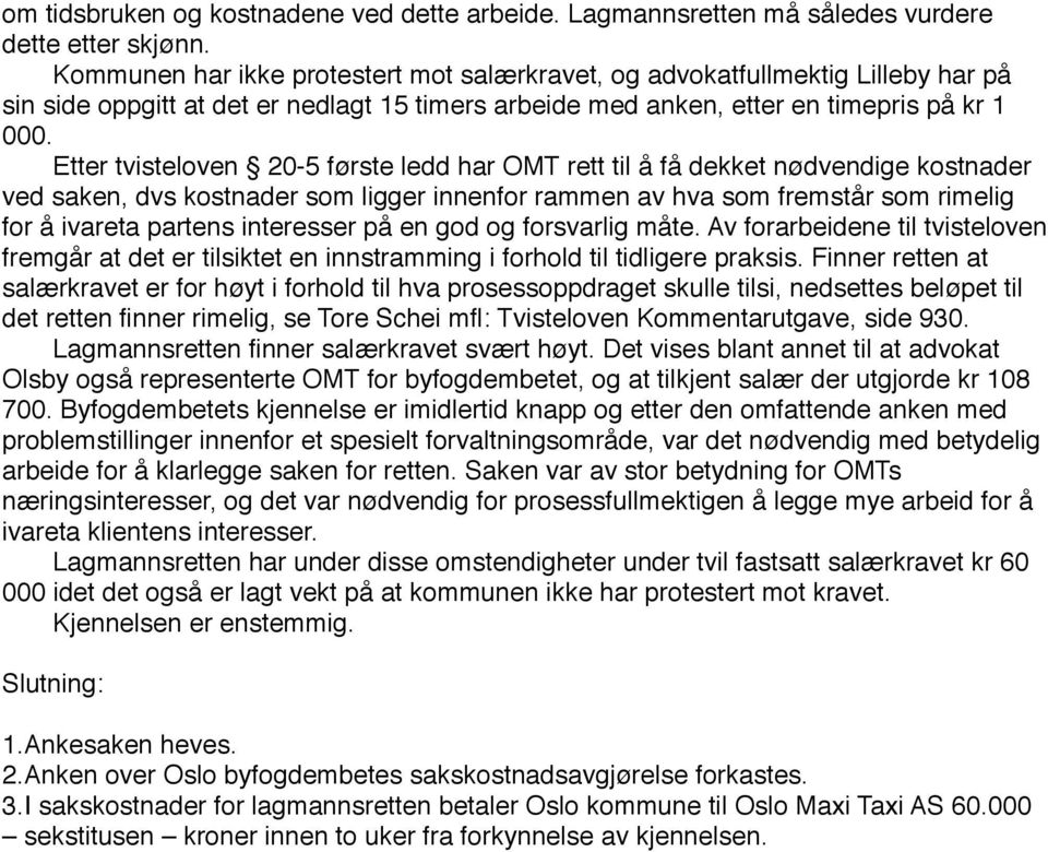 Etter tvisteloven 20-5 første ledd har OMT rett til å få dekket nødvendige kostnader ved saken, dvs kostnader som ligger innenfor rammen av hva som fremstår som rimelig for å ivareta partens