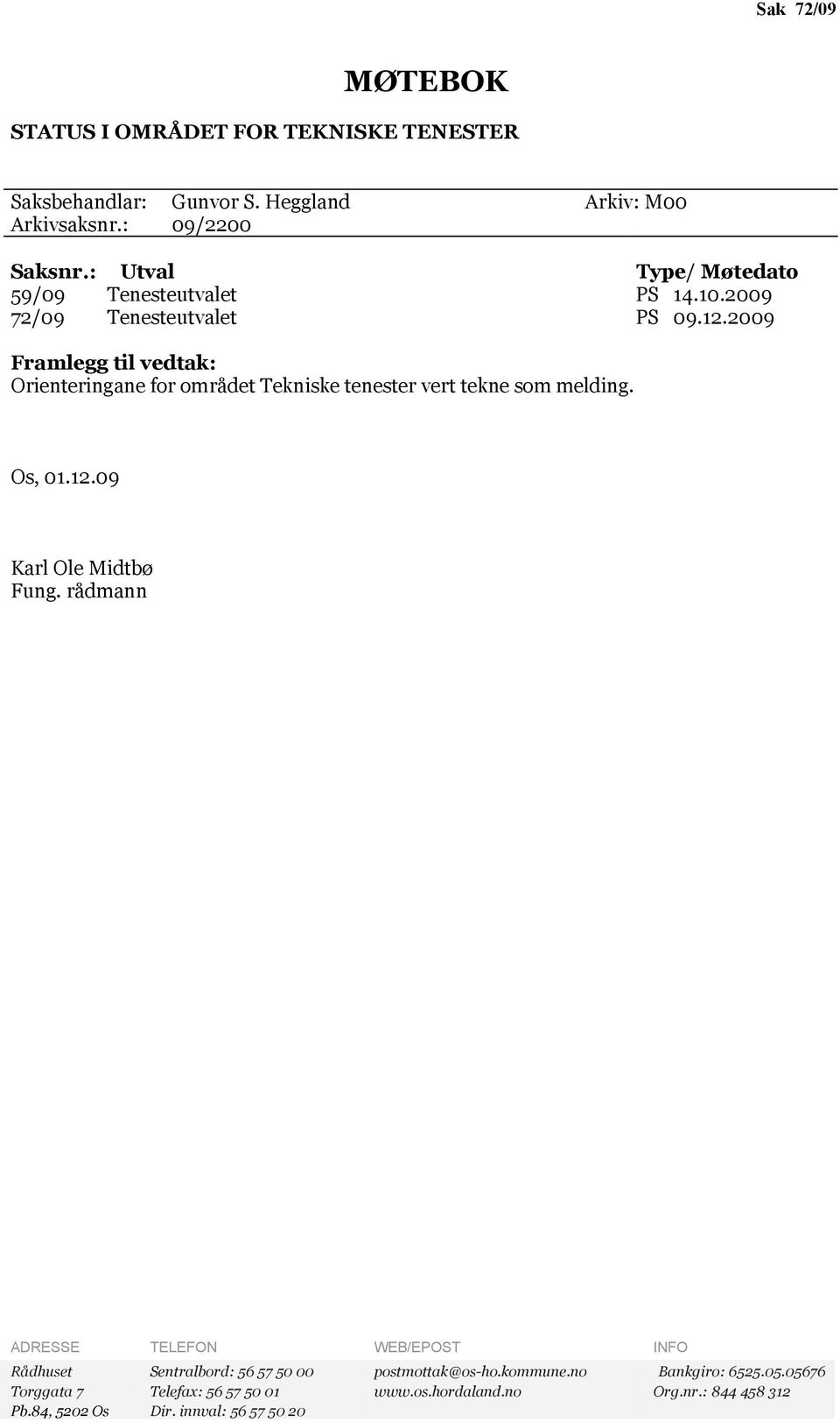 2009 Framlegg tl vedtak: Orenterngane for området Teknske tenester vert tekne som meldng. Os, 01.12.09 Karl Ole Mdtbø Fung.