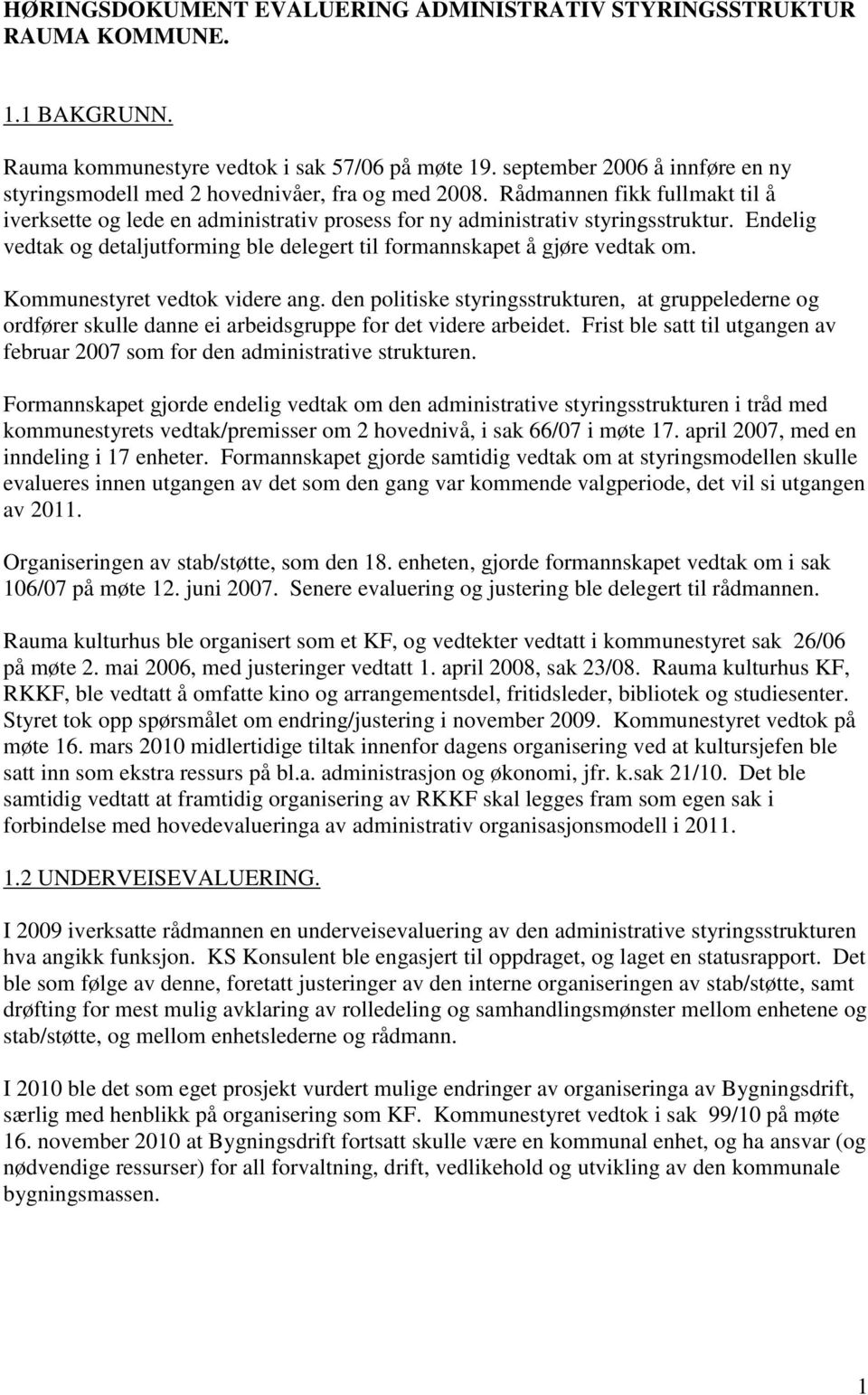 Endelig vedtak og detaljutforming ble delegert til formannskapet å gjøre vedtak om. Kommunestyret vedtok videre ang.