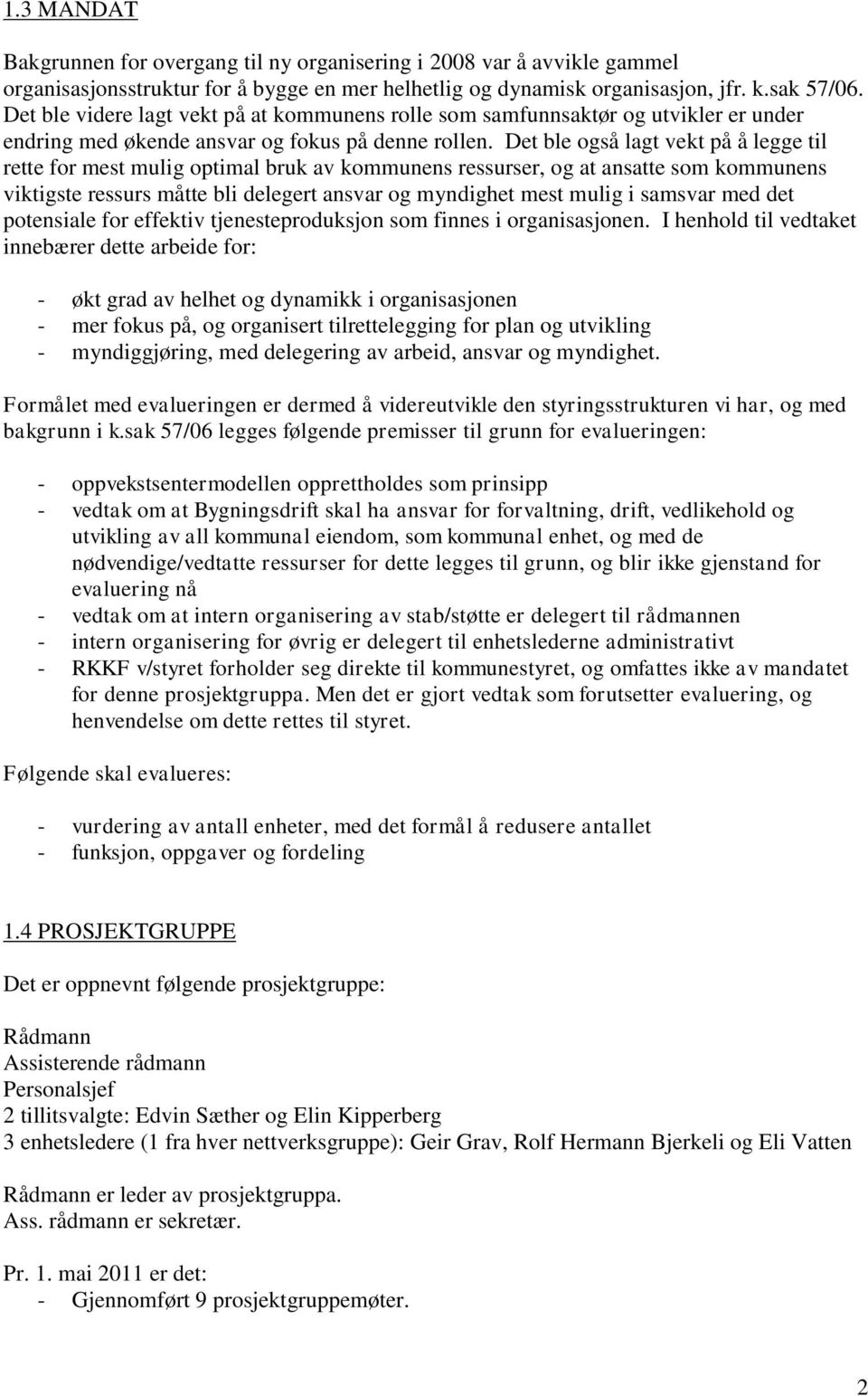 Det ble også lagt vekt på å legge til rette for mest mulig optimal bruk av kommunens ressurser, og at ansatte som kommunens viktigste ressurs måtte bli delegert ansvar og myndighet mest mulig i