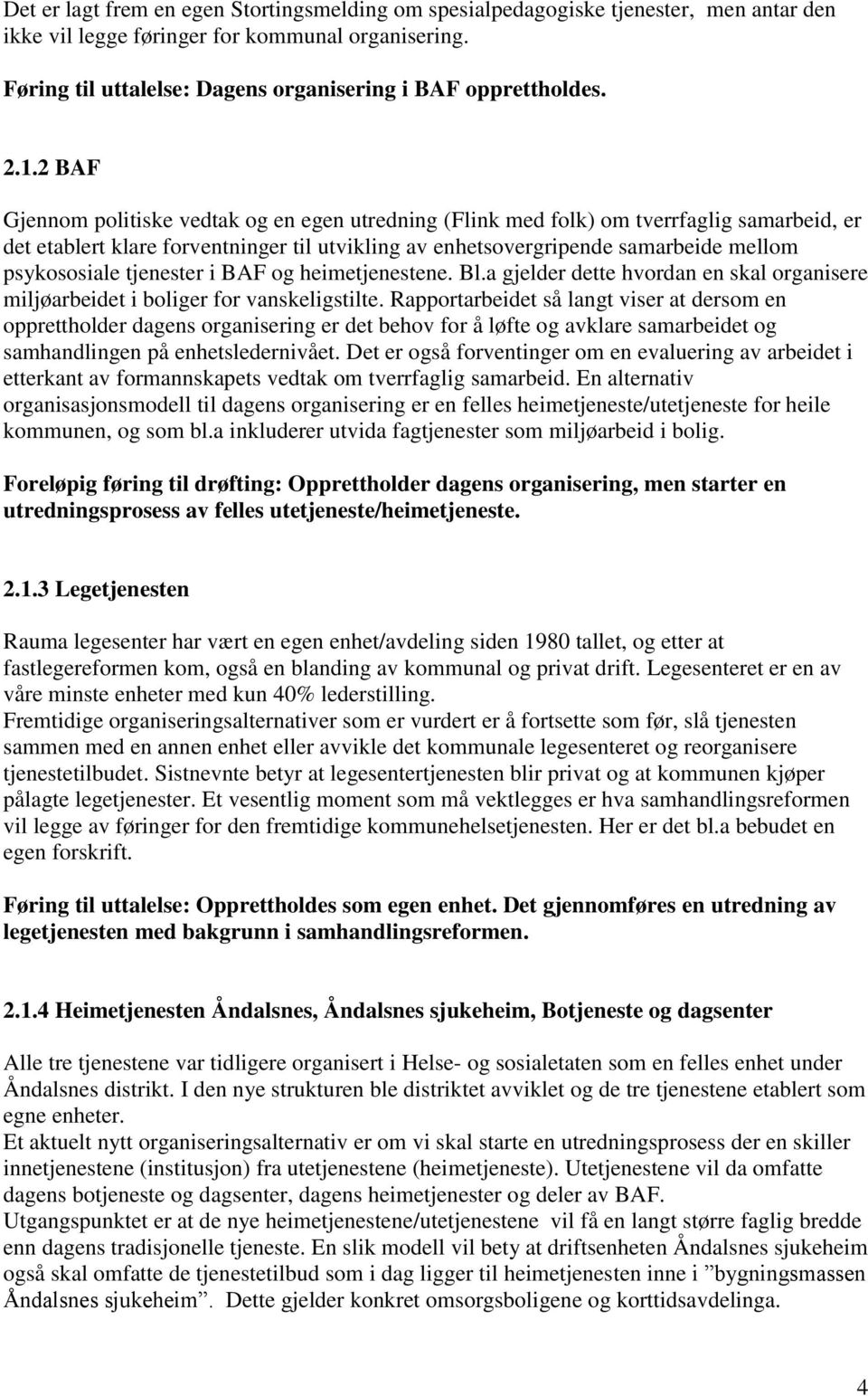 2 BAF Gjennom politiske vedtak og en egen utredning (Flink med folk) om tverrfaglig samarbeid, er det etablert klare forventninger til utvikling av enhetsovergripende samarbeide mellom psykososiale