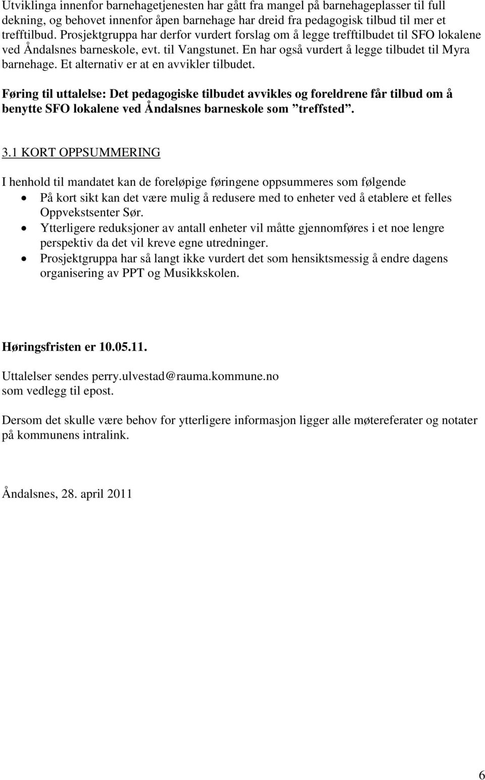 Et alternativ er at en avvikler tilbudet. Føring til uttalelse: Det pedagogiske tilbudet avvikles og foreldrene får tilbud om å benytte SFO lokalene ved Åndalsnes barneskole som treffsted. 3.