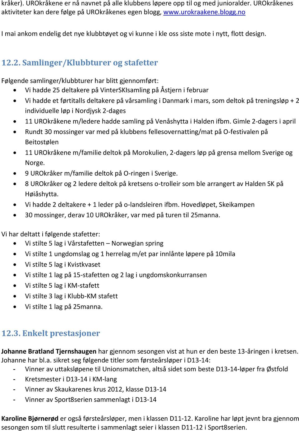 2. Samlinger/Klubbturer og stafetter Følgende samlinger/klubbturer har blitt gjennomført: Vi hadde 25 deltakere på VinterSKIsamling på Åstjern i februar Vi hadde et førtitalls deltakere på vårsamling