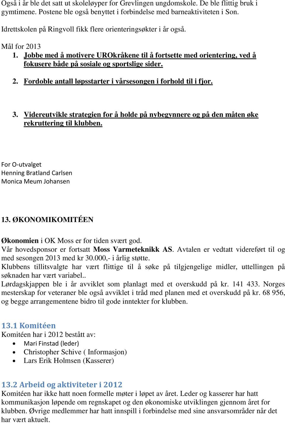 3. Videreutvikle strategien for å holde på nybegynnere og på den måten øke rekruttering til klubben. For O-utvalget Henning Bratland Carlsen Monica Meum Johansen 13.