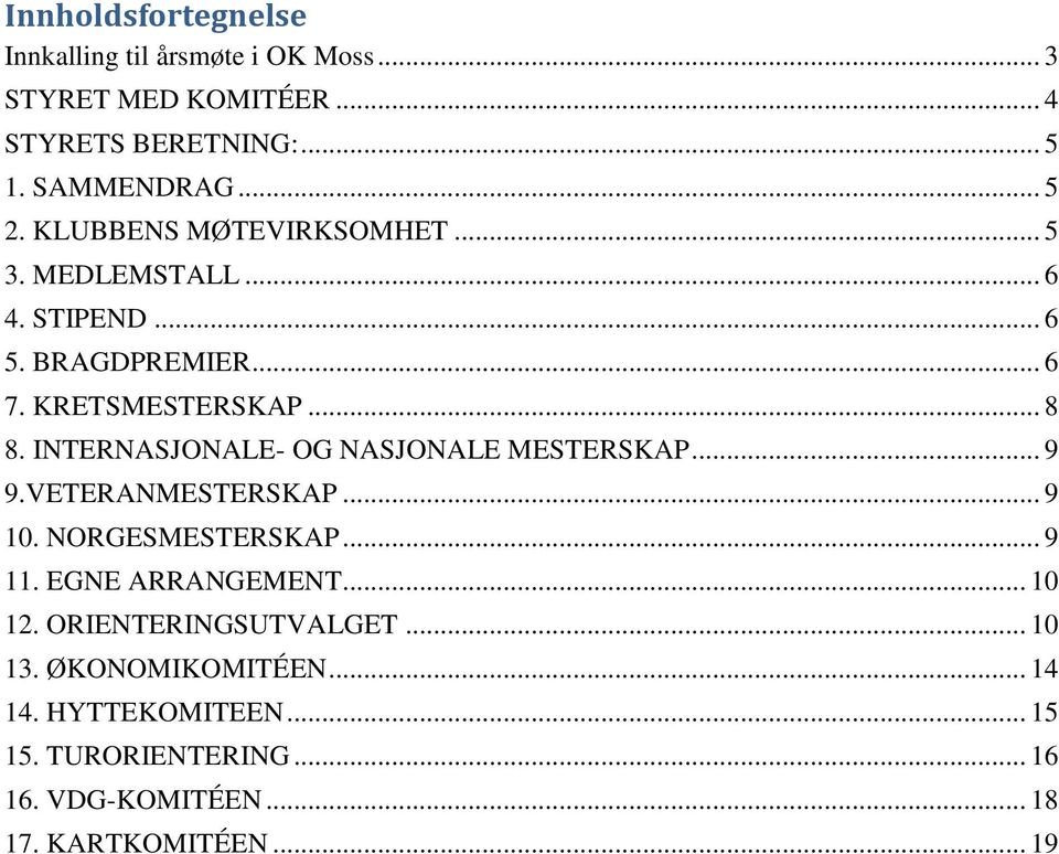 INTERNASJONALE- OG NASJONALE MESTERSKAP... 9 9.VETERANMESTERSKAP... 9 10. NORGESMESTERSKAP... 9 11. EGNE ARRANGEMENT... 10 12.