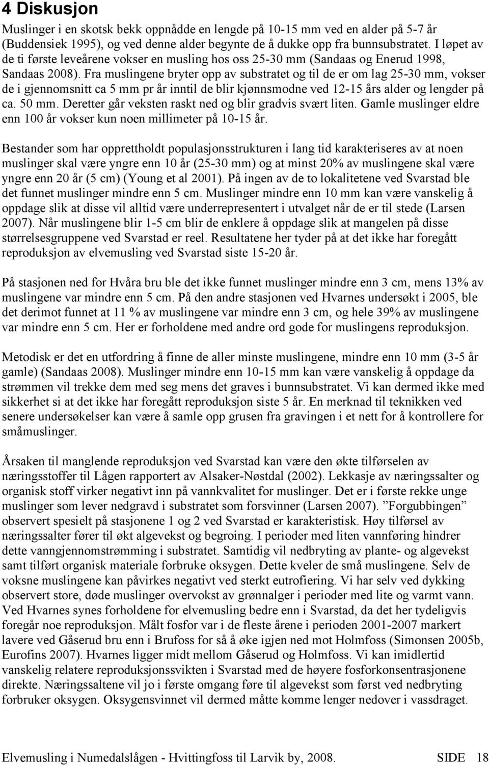 Fra muslingene bryter opp av substratet og til de er om lag 25-30 mm, vokser de i gjennomsnitt ca 5 mm pr år inntil de blir kjønnsmodne ved 12-15 års alder og lengder på ca. 50 mm.