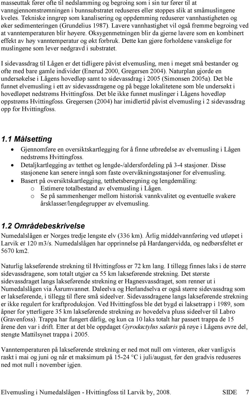 Oksygenmetningen blir da gjerne lavere som en kombinert effekt av høy vanntemperatur og økt forbruk. Dette kan gjøre forholdene vanskelige for muslingene som lever nedgravd i substratet.