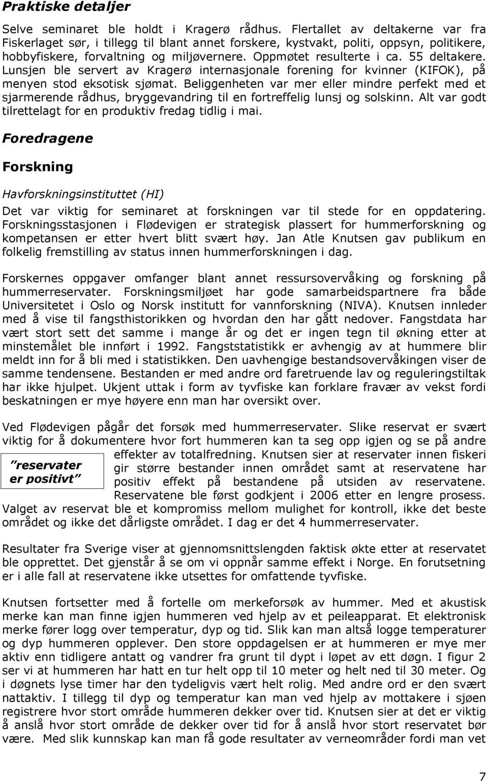 55 deltakere. Lunsjen ble servert av Kragerø internasjonale forening for kvinner (KIFOK), på menyen stod eksotisk sjømat.