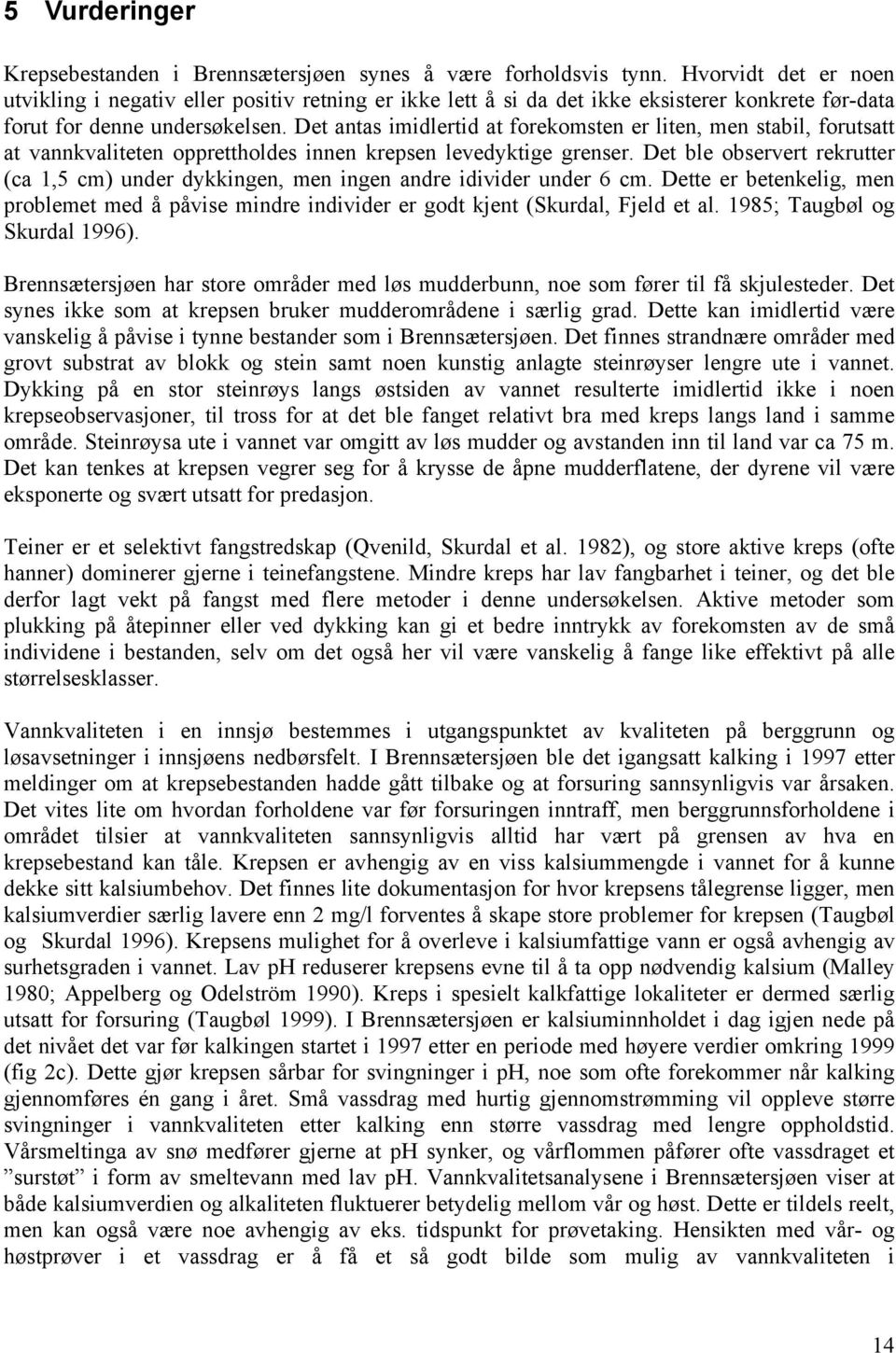 Det antas imidlertid at forekomsten er liten, men stabil, forutsatt at vannkvaliteten opprettholdes innen krepsen levedyktige grenser.