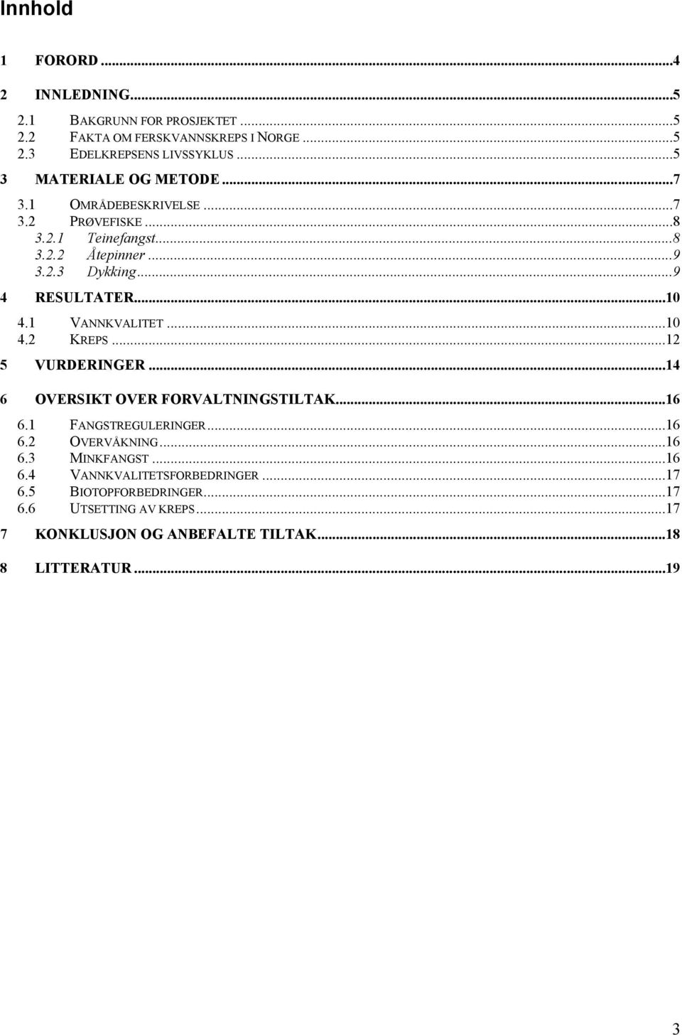 ..10 4.1 VANNKVALITET...10 4.2 KREPS...12 5 VURDERINGER...14 6 OVERSIKT OVER FORVALTNINGSTILTAK...16 6.1 FANGSTREGULERINGER...16 6.2 OVERVÅKNING...16 6.3 MINKFANGST.