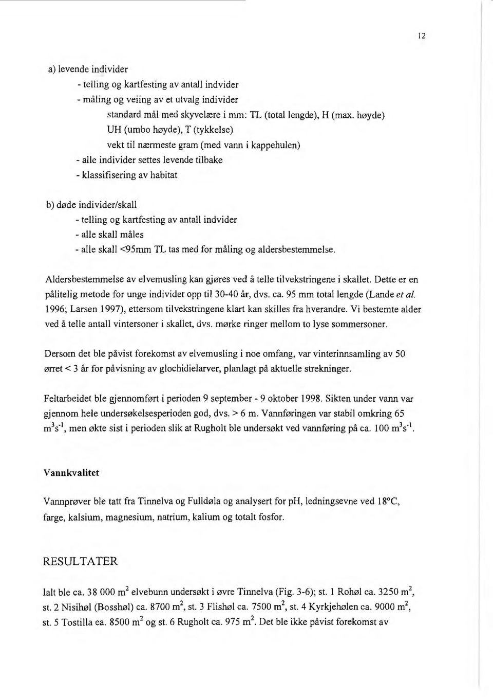 kartfesting av antall indvider - alle skall måles - alle skall <95mm TL tas med for måling og aldersbestemmelse. Aldersbestemmelse av elvemusling kan gjøres ved å telle tilvekstringene i skallet.