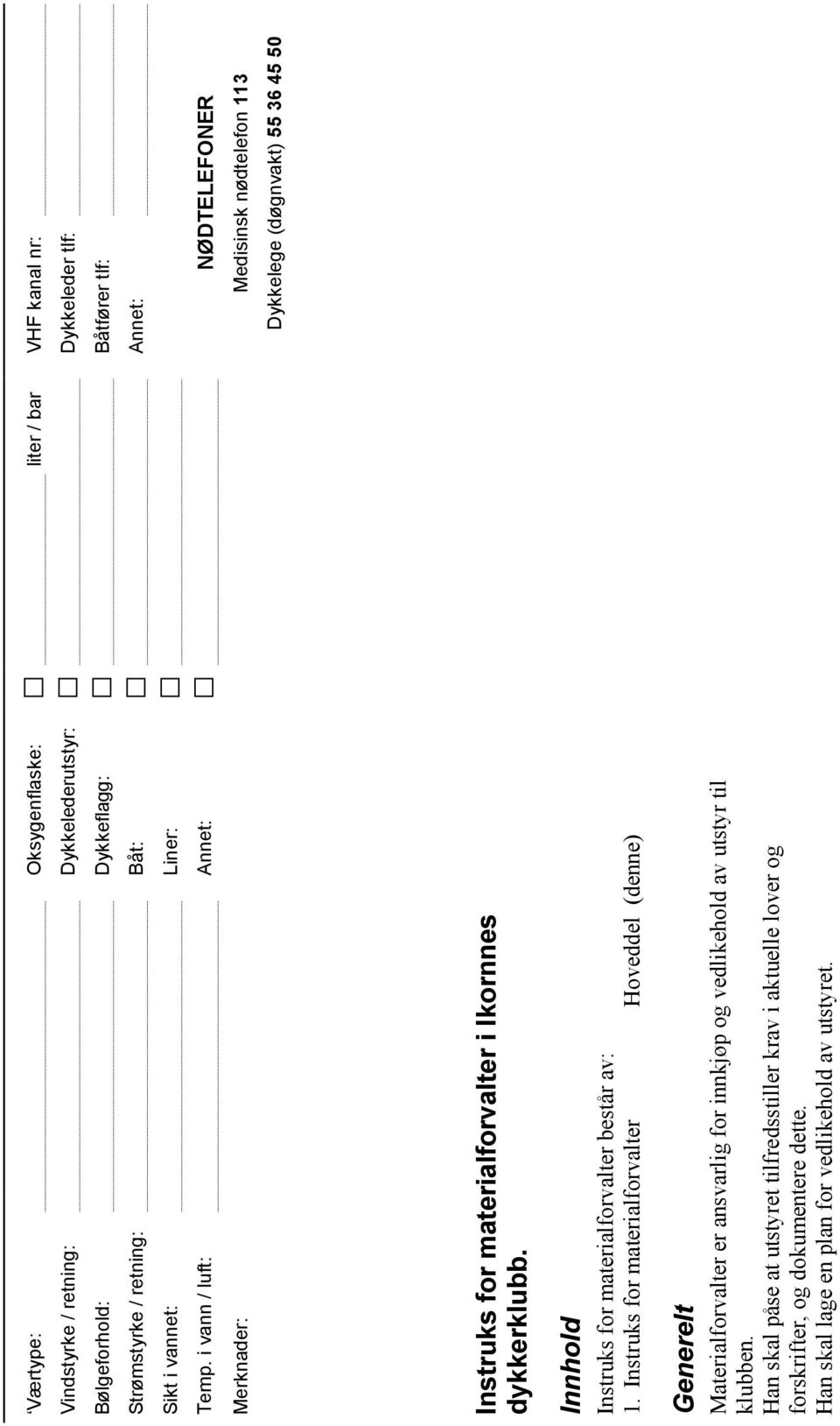 i vann / luft: Annet: NØDTELEFONER Merknader: Medisinsk nødtelefon 113 Dykkelege (døgnvakt) 55 36 45 50 Instruks for materialforvalter i Ikornnes dykkerklubb.