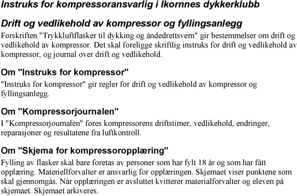 Om "Instruks for kompressor" "Instruks for kompressor" gir regler for drift og vedlikehold av kompressor og fyllingsanlegg.