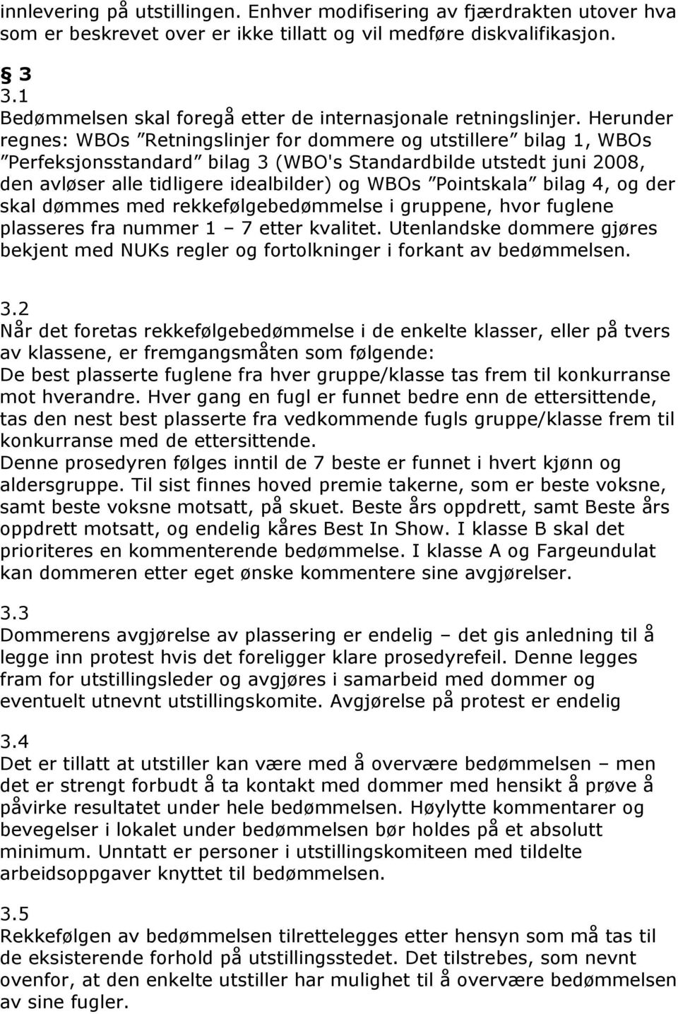 Herunder regnes: WBOs Retningslinjer for dommere og utstillere bilag 1, WBOs Perfeksjonsstandard bilag 3 (WBO's Standardbilde utstedt juni 2008, den avløser alle tidligere idealbilder) og WBOs